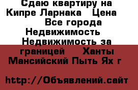 Сдаю квартиру на Кипре Ларнака › Цена ­ 60 - Все города Недвижимость » Недвижимость за границей   . Ханты-Мансийский,Пыть-Ях г.